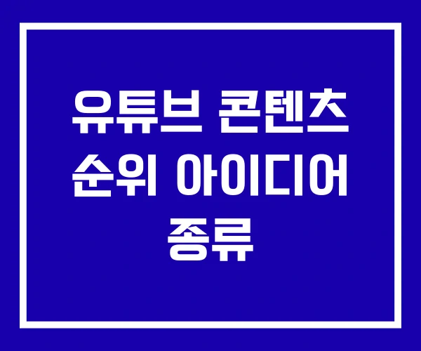 유튜브 콘텐츠 순위 아이디어 종류