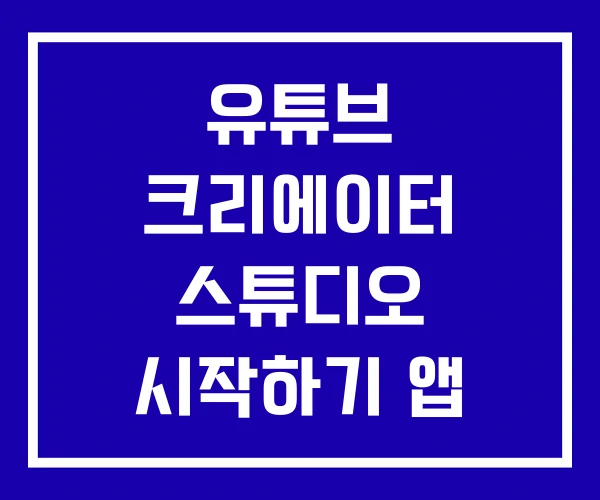 유튜브 크리에이터 스튜디오 시작하기 앱