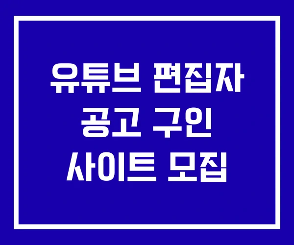 유튜브 편집자 공고 구인 사이트 모집 유튜브 편집자 공고 구인 사이트 모집