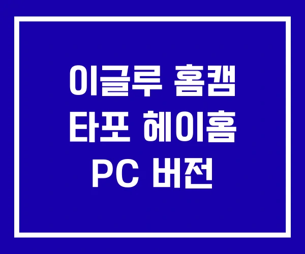 이글루 홈캠 타포 헤이홈 PC 버전