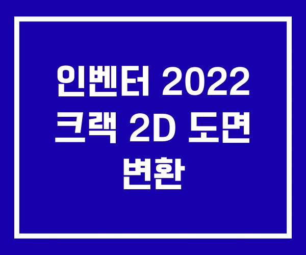 인벤터 2022 크랙 2D 도면 변환