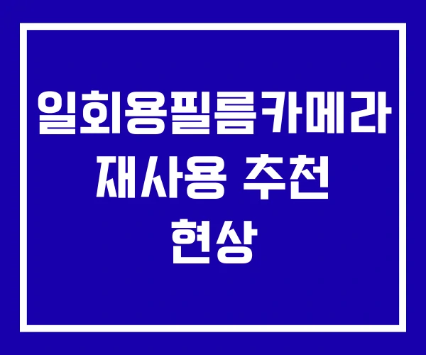 일회용필름카메라 재사용 추천 현상