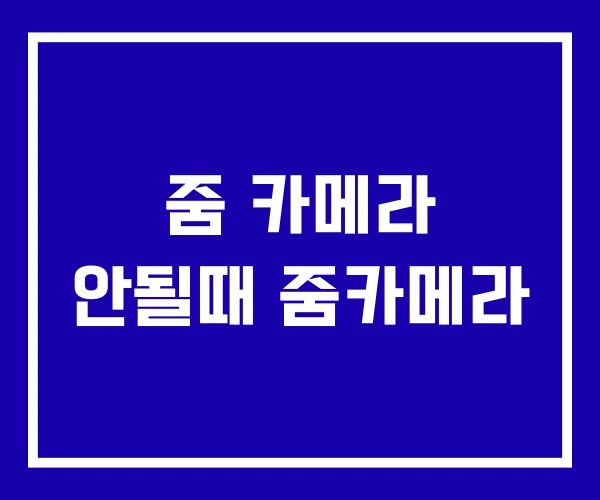 줌 카메라 안될때 줌카메라