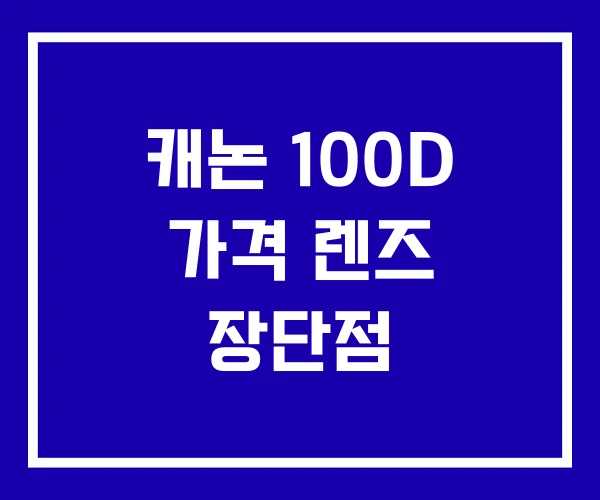 캐논 100D 가격 렌즈 장단점