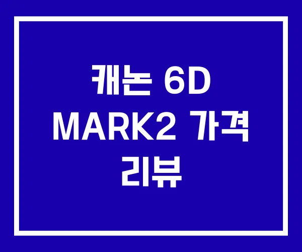 캐논 6D MARK2 가격 리뷰