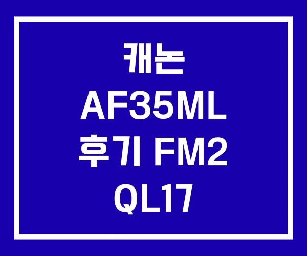 캐논 AF35ML 후기 FM2 QL17 캐논 AF35ML 후기 FM2 QL17