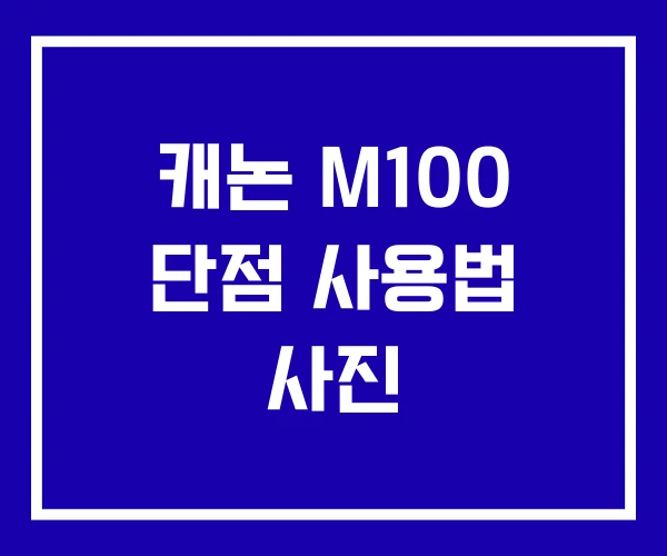캐논 M100 단점 사용법 사진