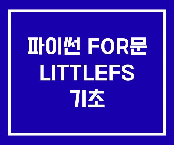 파이썬 FOR문 LITTLEFS 기초