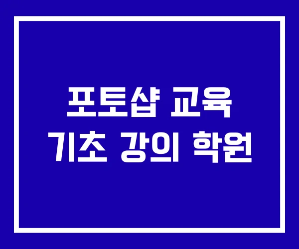 포토샵 교육 기초 강의 학원