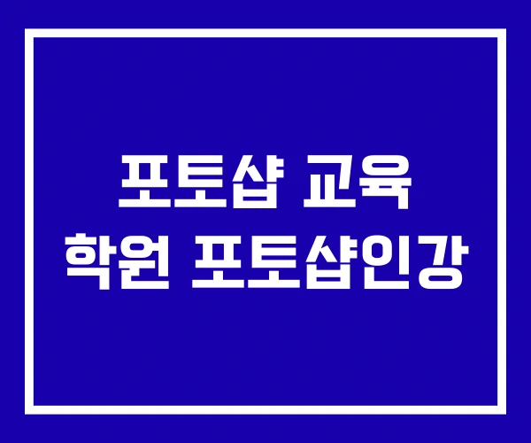 포토샵 교육 학원 포토샵인강 포토샵 교육 학원 포토샵인강