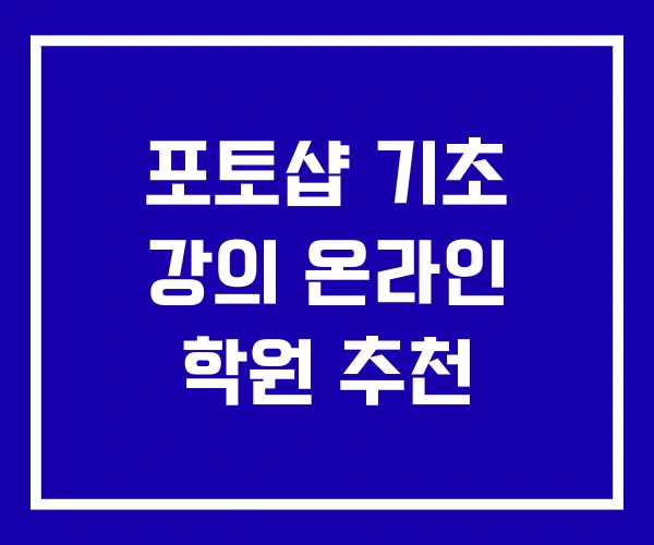 포토샵 기초 강의 온라인 학원 추천