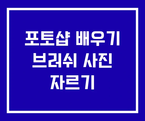 포토샵 배우기 브러쉬 사진 자르기