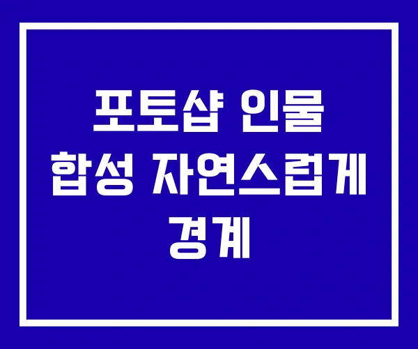 포토샵 인물 합성 자연스럽게 경계
