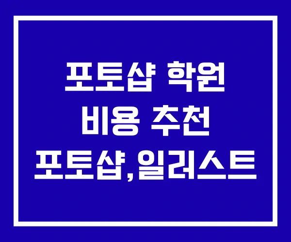 포토샵 학원 비용 추천 포토샵,일러스트 포토샵 학원 비용 추천 포토샵,일러스트