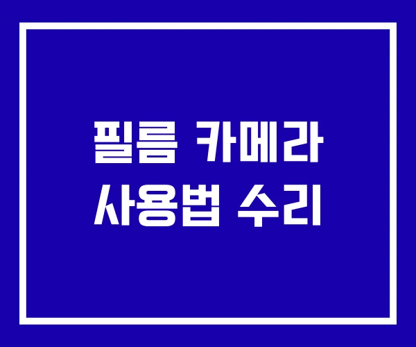 필름 카메라 사용법 수리