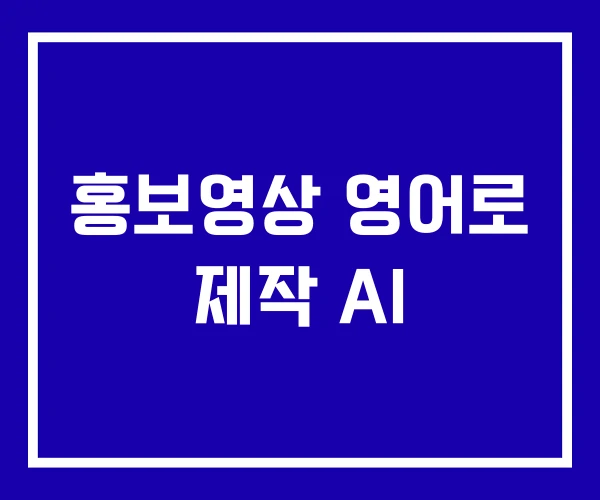 홍보영상 영어로 제작 AI 홍보영상 영어로 제작 AI
