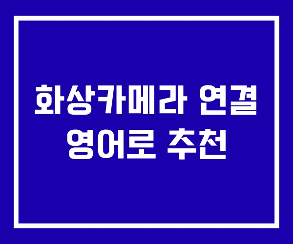 화상카메라 연결 영어로 추천