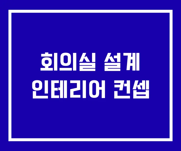 회의실 설계 인테리어 컨셉 회의실 설계 인테리어 컨셉