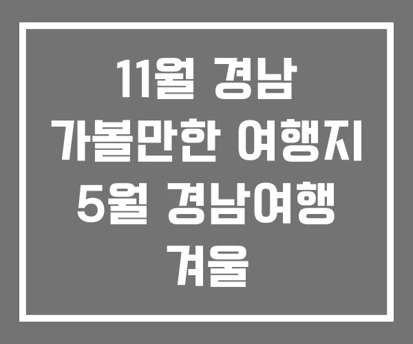 11월 경남 가볼만한 여행지 5월 경남여행 겨울