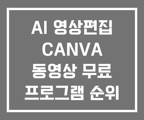 AI 영상편집 CANVA 동영상 무료 프로그램 순위