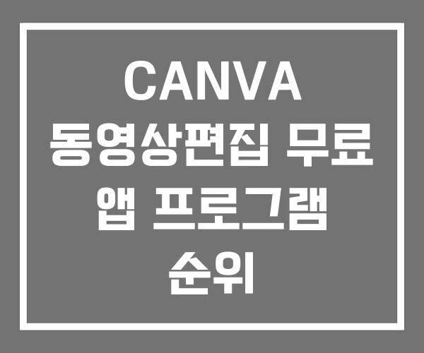 CANVA 동영상편집 무료 앱 프로그램 순위