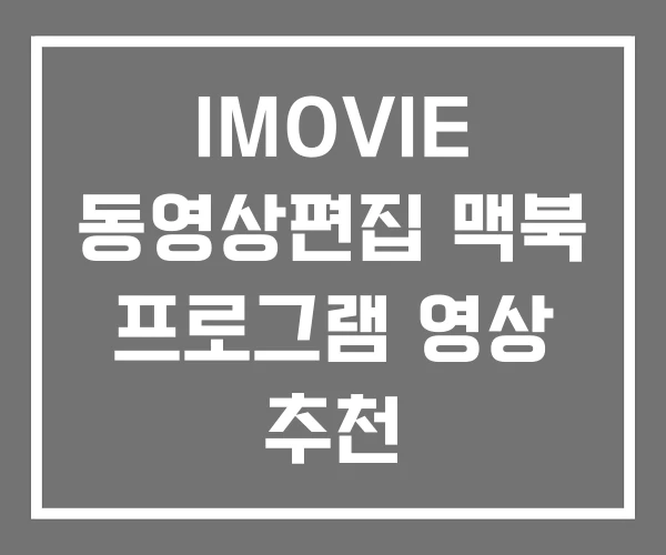 IMOVIE 동영상편집 맥북 프로그램 영상 추천