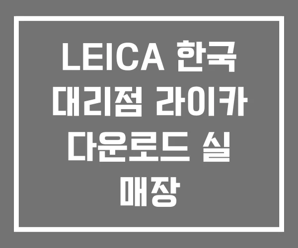 LEICA 한국 대리점 라이카 다운로드 실 매장