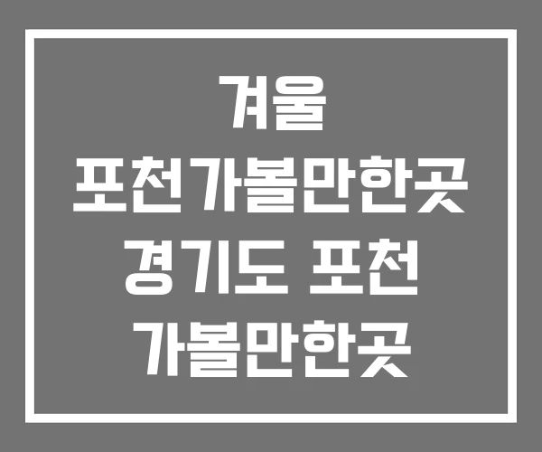 겨울 포천가볼만한곳 경기도 포천 가볼만한곳 베스트10