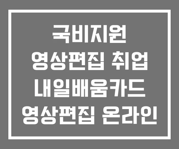 국비지원 영상편집 취업 내일배움카드 영상편집 온라인