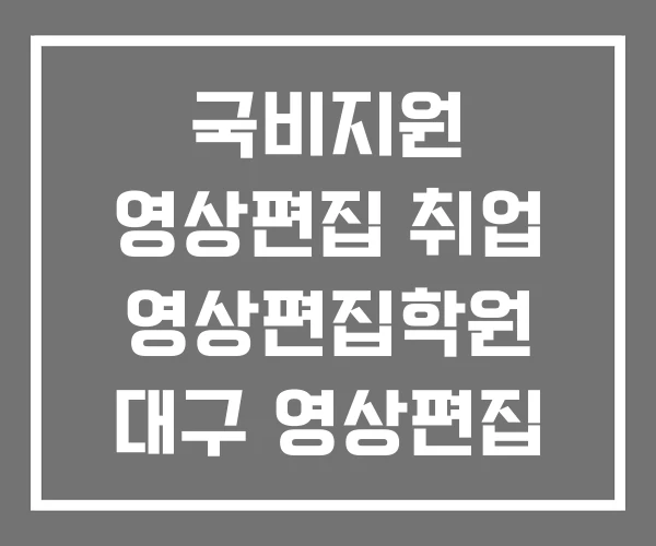 국비지원 영상편집 취업 영상편집학원 대구 영상편집 학원