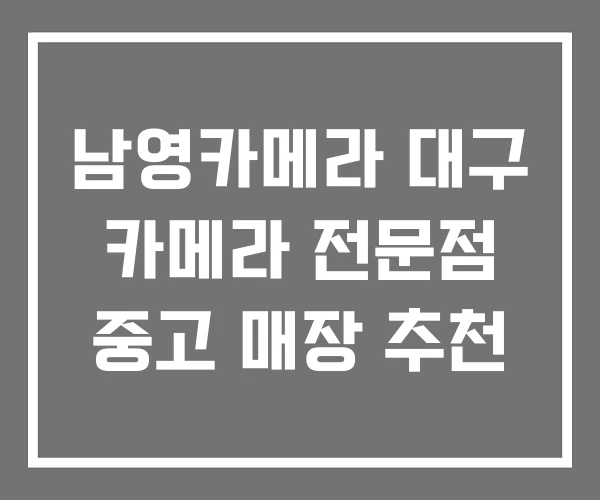남영카메라 대구 카메라 전문점 중고 매장 추천
