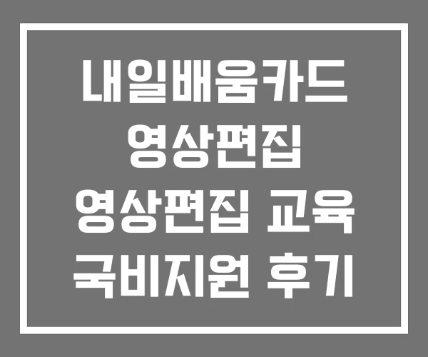 내일배움카드 영상편집 영상편집 교육 국비지원 후기
