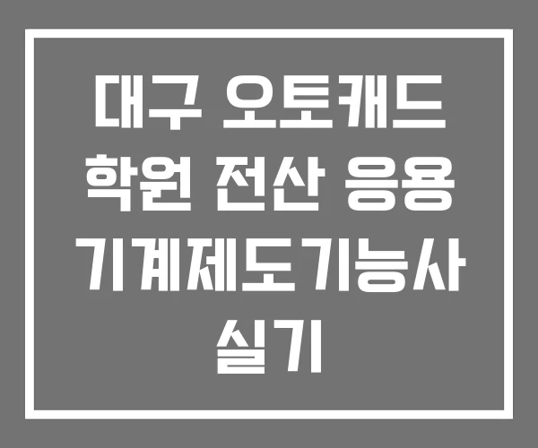 대구 오토캐드 학원 전산 응용 기계제도기능사 실기
