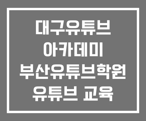 대구유튜브 아카데미 부산유튜브학원 유튜브 교육