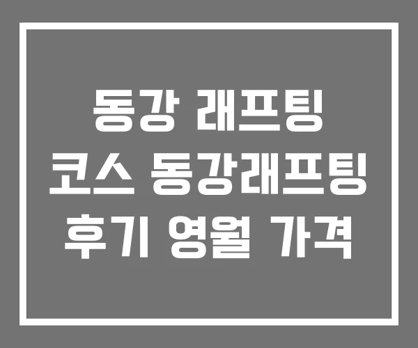 동강 래프팅 코스 동강래프팅 후기 영월 가격