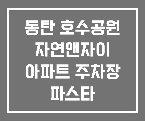 동탄 호수공원 자연앤자이 아파트 주차장 파스타