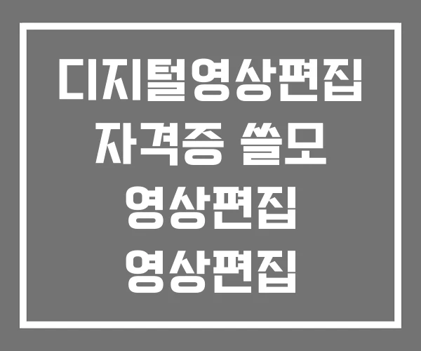 디지털영상편집 자격증 쓸모 영상편집 영상편집