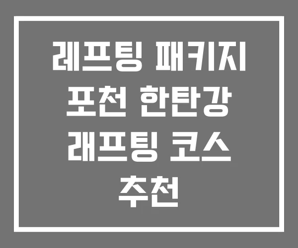 레프팅 패키지 포천 한탄강 래프팅 코스 추천