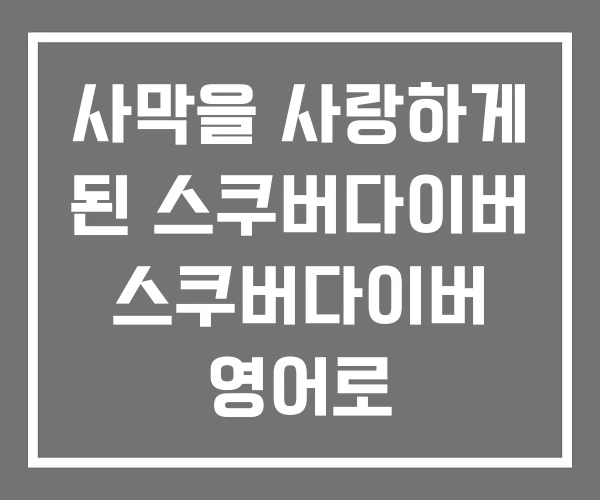 사막을 사랑하게 된 스쿠버다이버 스쿠버다이버 영어로