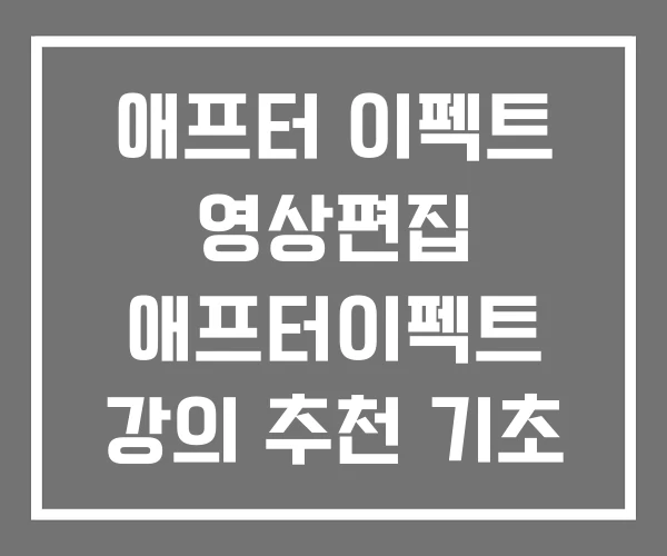 애프터 이펙트 영상편집 애프터이펙트 강의 추천 기초