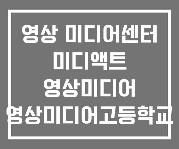 영상 미디어센터 미디액트 영상미디어 영상미디어고등학교