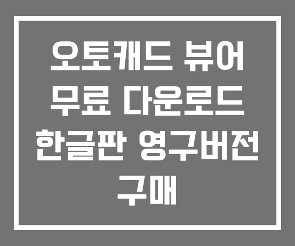 오토캐드 뷰어 무료 다운로드 한글판 영구버전 구매