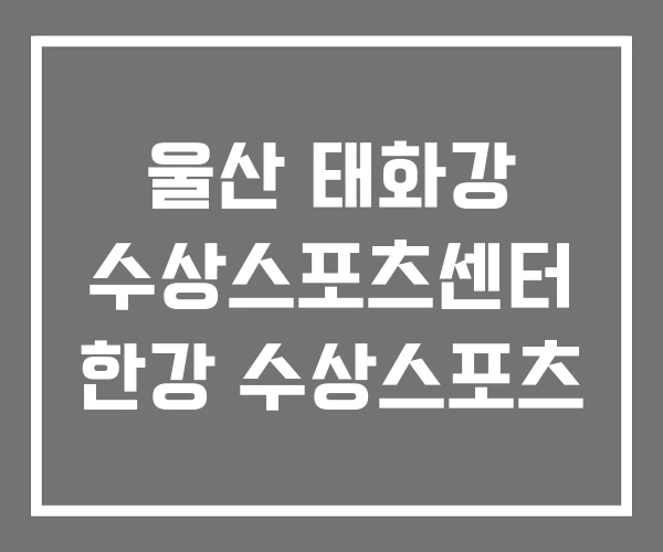 울산 태화강 수상스포츠센터 한강 수상스포츠 울산 태화강 수상스포츠센터 한강 수상스포츠