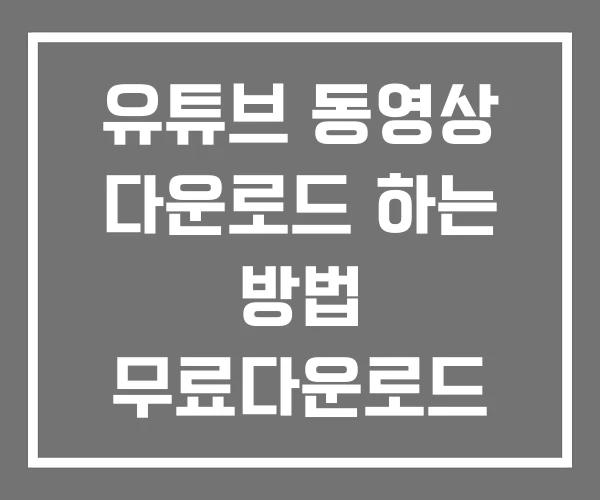 유튜브 동영상 다운로드 하는 방법 무료다운로드
