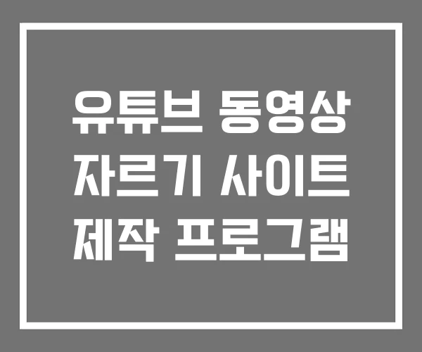 유튜브 동영상 자르기 사이트 제작 프로그램
