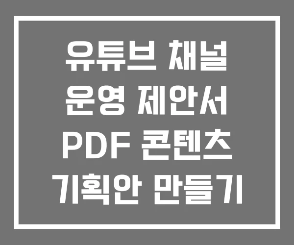 유튜브 채널 운영 제안서 PDF 콘텐츠 기획안 만들기 유튜브 채널 운영 제안서 PDF 콘텐츠 기획안 만들기