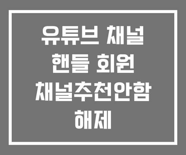 유튜브 채널 핸들 회원 채널추천안함 해제