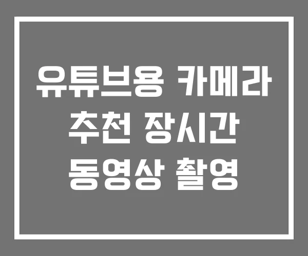 유튜브용 카메라 추천 장시간 동영상 촬영