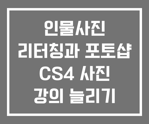 인물사진 리터칭과 포토샵 CS4 사진 강의 늘리기