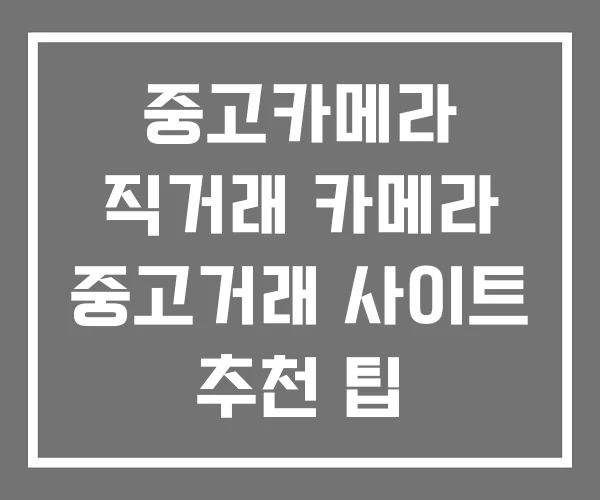 중고카메라 직거래 카메라 중고거래 사이트 추천 팁 중고카메라 직거래 카메라 중고거래 사이트 추천 팁